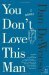 You Don't Love This Man A Novel (P.S.) by Dan DeWeese