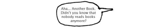 Aha. Another Book. Didn't you know that nobody reads books anymore?