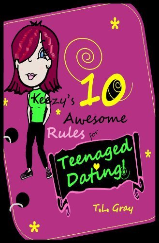 Keezy's 10 Awesome Rules for Teenaged Dating! by T. L. Gray