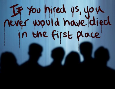 If you hired us, you never would have died in the first place