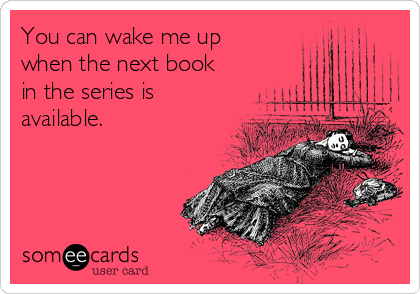 someecards.com - You can wake me up when the next book in the series is available.