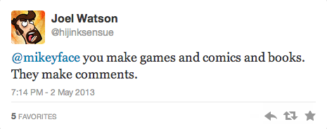 you make games and comics and books. they make comments.