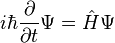 i \hbar \frac{\partial}{\partial t}\Psi = \hat H \Psi