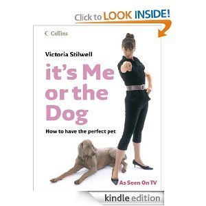 It's Me or the Dog: How to Have the Perfect Pet Kindle Edition