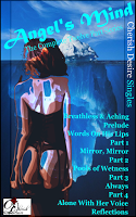 Cherish Desire Singles: Angel's Mind (The Complete Twelve Part Series), Angel's Mind: Breathless & Aching (An Angel Story), Angel's Mind: Prelude (An Angel Story), Angel's Mind: Words On His Lips (An Angel Story), Angel's Mind 1 (An Angel Story), Angel's Mind: Mirror, Mirror (An Angel Story), Angel's Mind 2 (An Angel Story), Angel's Mind: Pools of Wetness (An Angel Story), Angel's Mind 3 (An Angel Story), Angel's Mind: Always (An Angel Story), Angel's Mind 4 (An Angel Story), Angel's Mind: Alone With Her Voice (An Angel Story), Angel's Mind: Reflections (An Angel Story), Max, erotica