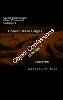 Cherish Desire Singles: Object Confessions, Collection 1, Max, erotica, Print Edition