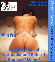 Cherish Desire: Very Dirty Stories #16, Angel's Moment, Angel, For Better and Better 1, Moon, Stories of Moon 3, Max, erotica
