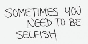 sometimes you need to be selfish