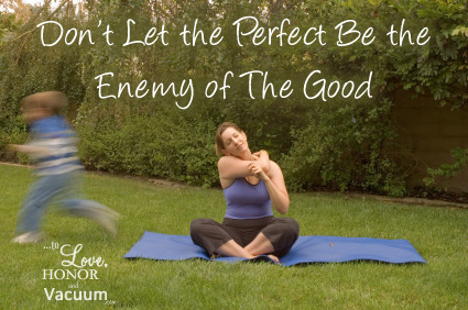 Don't Let the Perfect Be the Enemy of The Good