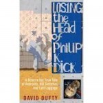 Losing the Head of Philip K Dick by David Dufty
