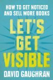 LET'S GET VISIBLE by David Gaughran
