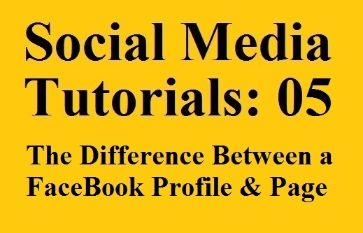 Social Media Tutorials 05 - The Difference Between a FaceBook Profile and a FaceBook Page