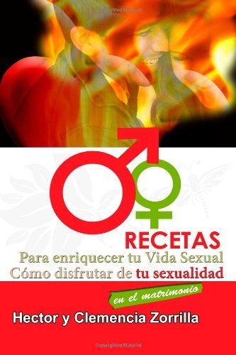 Recetas para Enriqucer tu Vida Sexual: Como disfrutar de tu sexualiad en el matrimonnio (Spanish Edition)