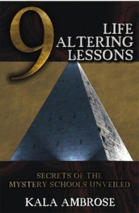 9 Life Altering Lessons: Secrets of the Mystery Schools Unveiled by Kala Ambrose