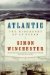 Atlantic Great Sea Battles, Heroic Discoveries, Titanic Storms,and a Vast Ocean of a Million Stories by Simon Winchester