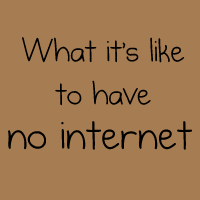 What it's like to have no internet