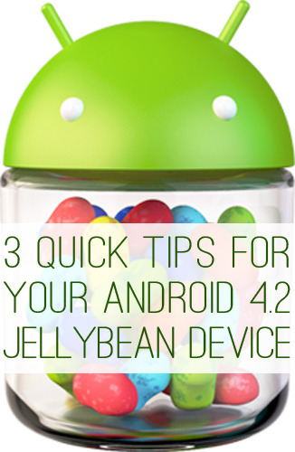 3 Quick Tips for Your Android 4.2 JellyBean Device at lifeyourway.net