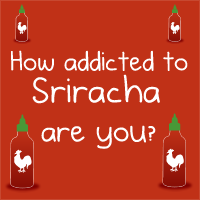How addicted to Sriracha rooster sauce are you?