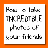 How to take INCREDIBLE photos of your friends