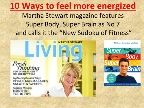Martha Stewart magazine: Feel More Energized! Features Super Body, Super Brain by Michael Gonzalez-Wallace