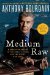 Medium Raw Another Bloody Valentine to the World of Food and the People Who Cook by Anthony Bourdain