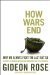 How Wars End Why We Always Fight the Last Battle by Gideon Rose
