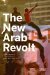 The New Arab Revolt What Happened, What It Means, and What Comes Next by Council on Foreign Relations