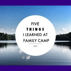 Five Things I Learned At Family Camp 2013