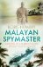 Malayan Spymaster Memoirs of a Rubber Planter, Bandit Fighter and Spy by Boris Hembry