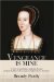 Vengeance Is Mine A Novel of Anne Boleyn, Katherine Howard, and Lady Rochford--the woman who helped destroy them both. by Brandy Purdy