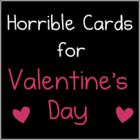 Horrible Cards for Valentine's Day