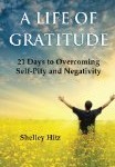 Book Blast: A Life of Gratitude: 21 Days to Overcoming Self-Pity and Negativity by Shelley Hitz {3/20/13} – $25 Amazon Gift Card Giveaway
