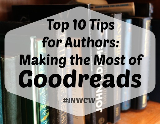 Top 10 Tips for Authors: Making the Most of Goodreads #INWCW