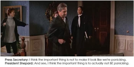 Press Secretary: The important thing is not to look like we're panicking. POTUS: See, and I think the important thing is to actually NOT BE panicking.
