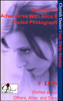 Cherish Desire: Very Dirty Stories #108, Selection 3, Adventures with Alice 6, Alice, Faded Photograph, Sara, Max, erotica