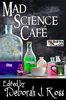 Mad Science Cafe, a BVC Anthology edited by Deborah J. Ross