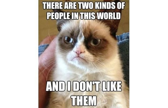 There are two kinds of people in this world and I don't like them