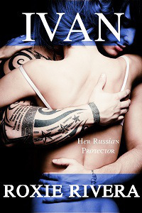 IVAN (Her Russian Protector #1) By Roxie Rivera