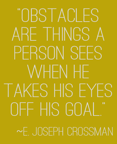 "Obstacles are things a person sees when he takes his eyes off his goal." | 31 Days to Your Goal at lifeyourway.net