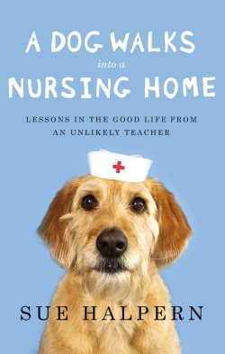 a dog walks into a nursing home sue halpern