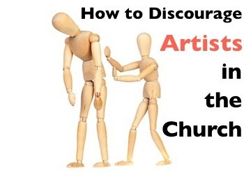 howtodiscourageartistsinthechurch How to Discourage Artists in the Church