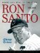 Ron Santo Heart and Soul of the Cubs by Chicago Tribune
