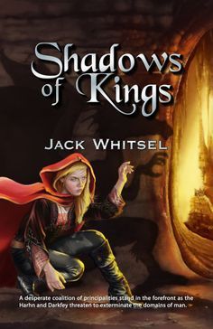 Jack Whitsel ~ Shadows of Kings ~ A desperate coalition of principalities stand in the forefront as the Harhn and Darkfey threaten to exterminate the domains of man.