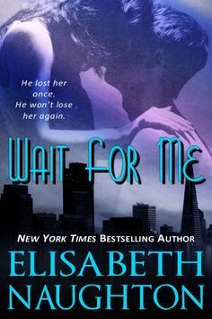 Elisabeth Naughton ~ Wait For Me ~ After an accident left her with no memory, Kate Alexander struggled in a world that felt wrong...until she finds a photo of a girl -- a daughter Kate didn’t know she had. After losing his wife, Ryan Harrison dedicated himself to his job and their daughter. He has money, fame and power, but he’d give it up for the woman he still loves. As Ryan and Kate search for answers, they uncover lies, passion, and a danger that threatens their second chance.