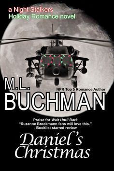 M.L. Buchman ~ Daniel's Christmas ~ White House Chief of Staff Daniel Darlington III doesn’t know that a midnight crisis in North Korea is going to change his life, and his heart, when he flies with the Night Stalkers into the most dangerous country on the planet.