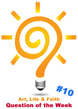 artlifefaithquestionoftheweek10 Question of the Week #10: What do You Find Truly Life Giving?