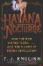 Havana Nocturne How the Mob Owned Cuba and Then Lost it to the Revolution by T.J. English