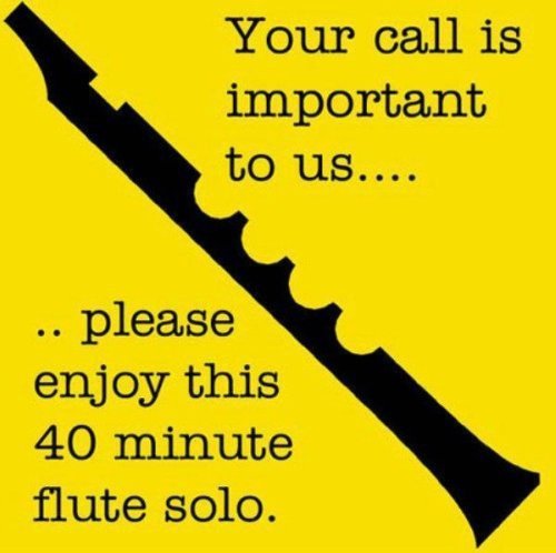 Your call is important to us poster. Please enjoy the 40 minute flute solo