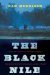 The Black Nile One Man's Amazing Journey Through Peace and War on the World's Longest River by Dan Morrison