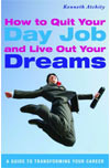 How to Quit Your Day Job and Live Out Your Dreams, by Kenneth John Atchity
